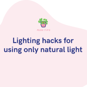 Lighting hacks for using only natural light