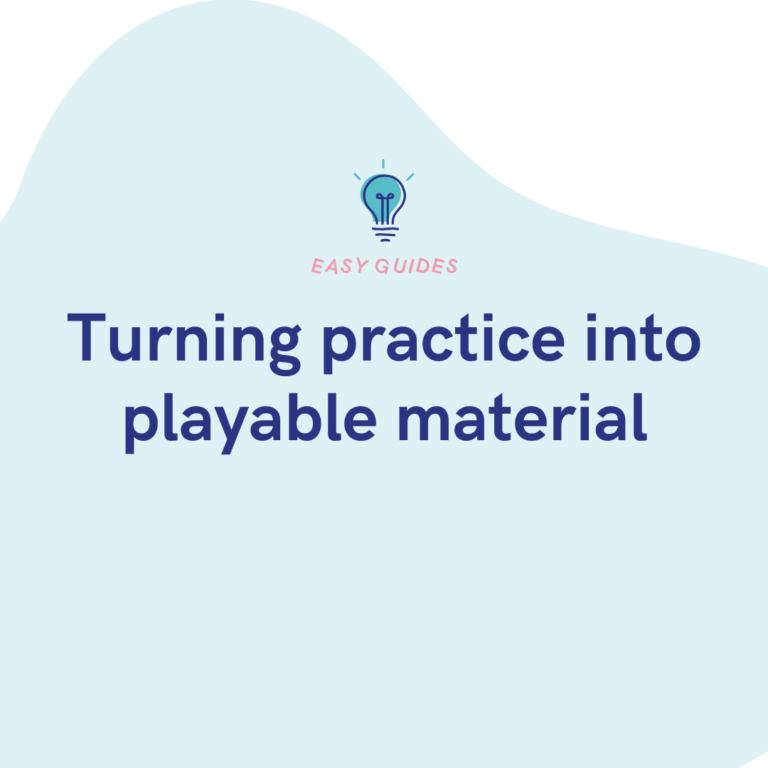 Turning practice into playable material