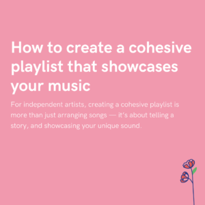How to create a cohesive playlist that showcases your music