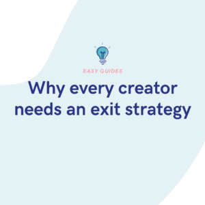 Why every creator needs an exit strategy