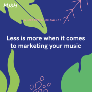 Less is more when it comes to marketing your music
