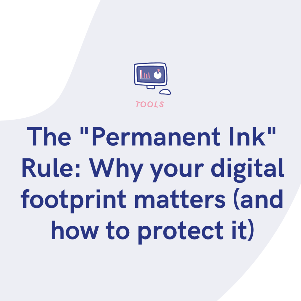 The Permanent Ink Rule Why your digital footprint matters (and how to protect it)