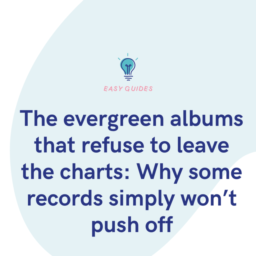 The evergreen albums that refuse to leave the charts Why some records simply won’t push off