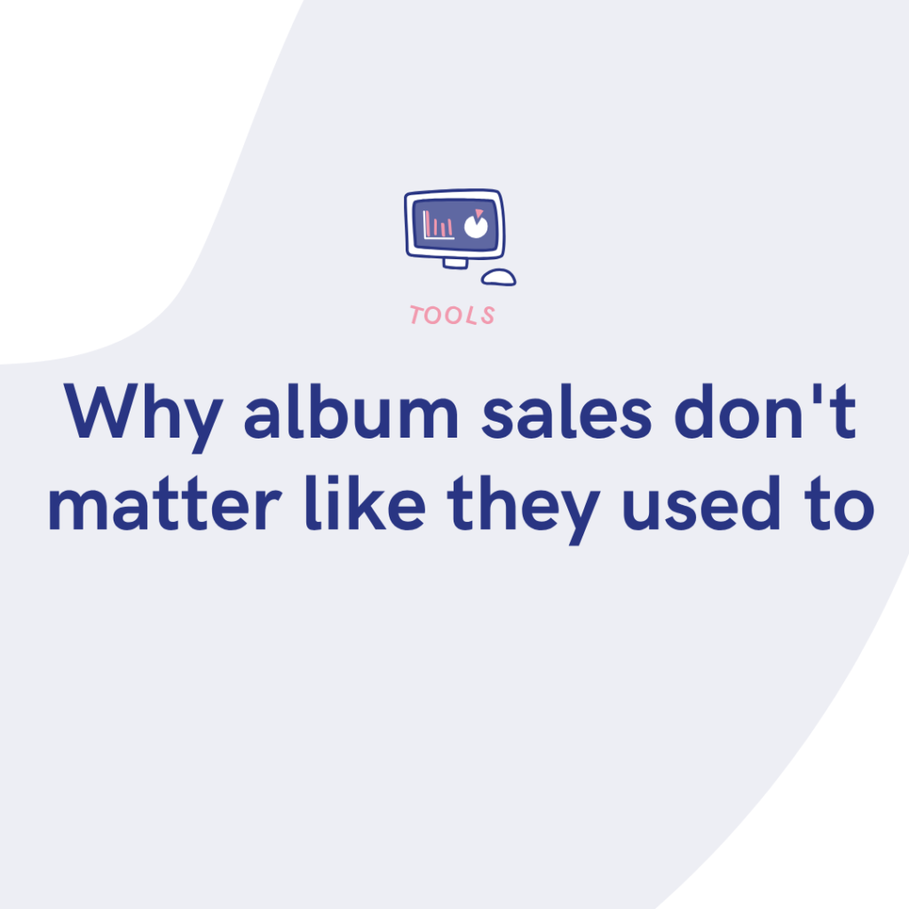 Why album sales don't matter like they used to