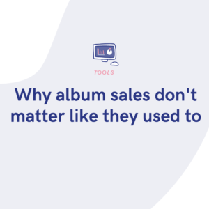 Why album sales don't matter like they used to