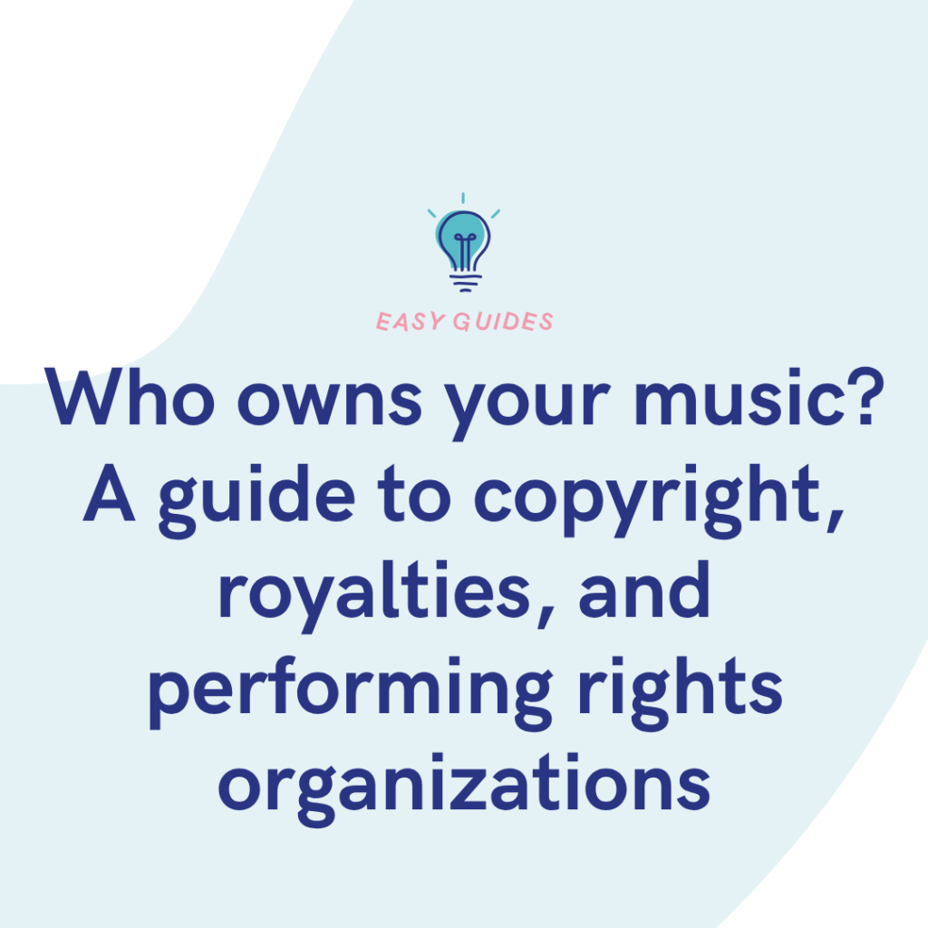 Who owns your music? A guide to copyright, royalties, and performing rights organizations