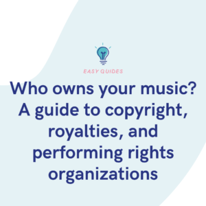 Who owns your music? A guide to copyright, royalties, and performing rights organizations