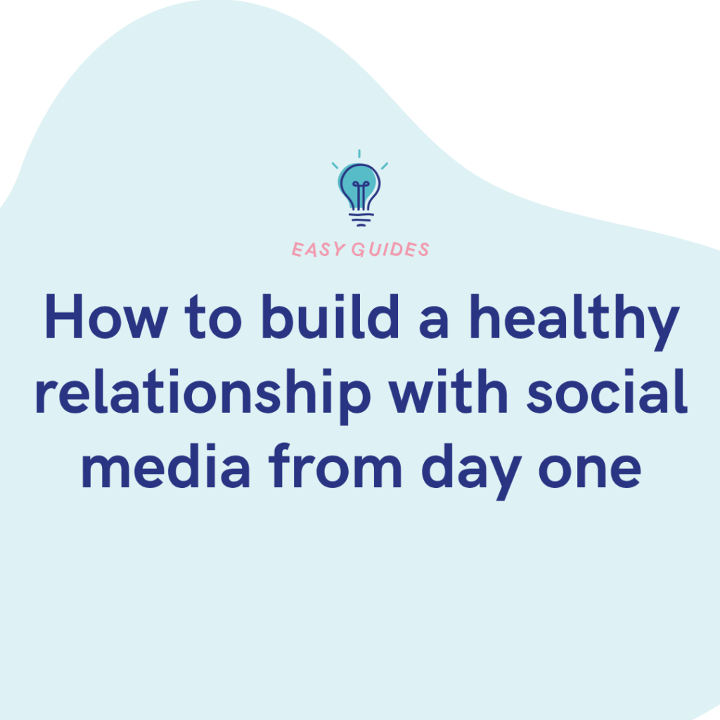 How to build a healthy relationship with social media from day one