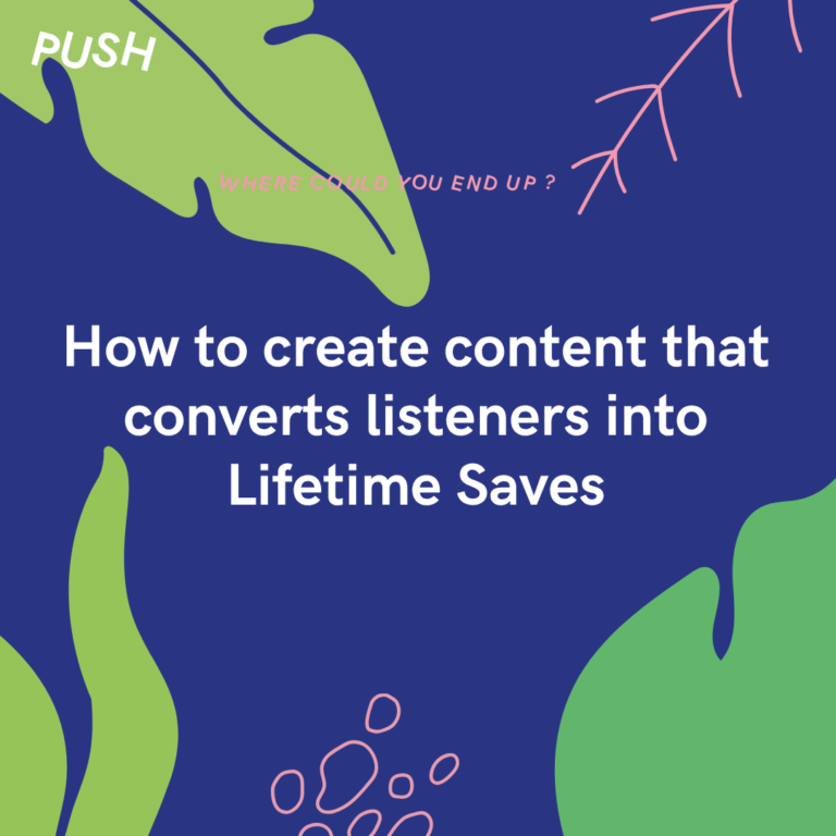How to create content that converts listeners into Lifetime Saves