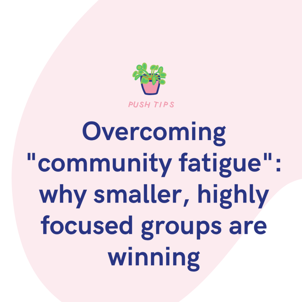 Overcoming community fatigue why smaller, highly focused groups are winning