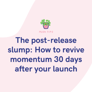 The post-release slump How to revive momentum 30 days after your launch