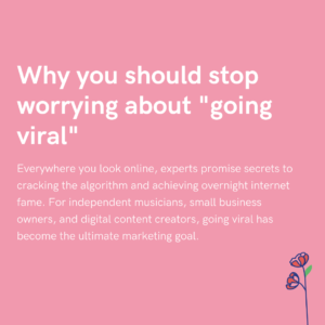 Why you should stop worrying about going viral