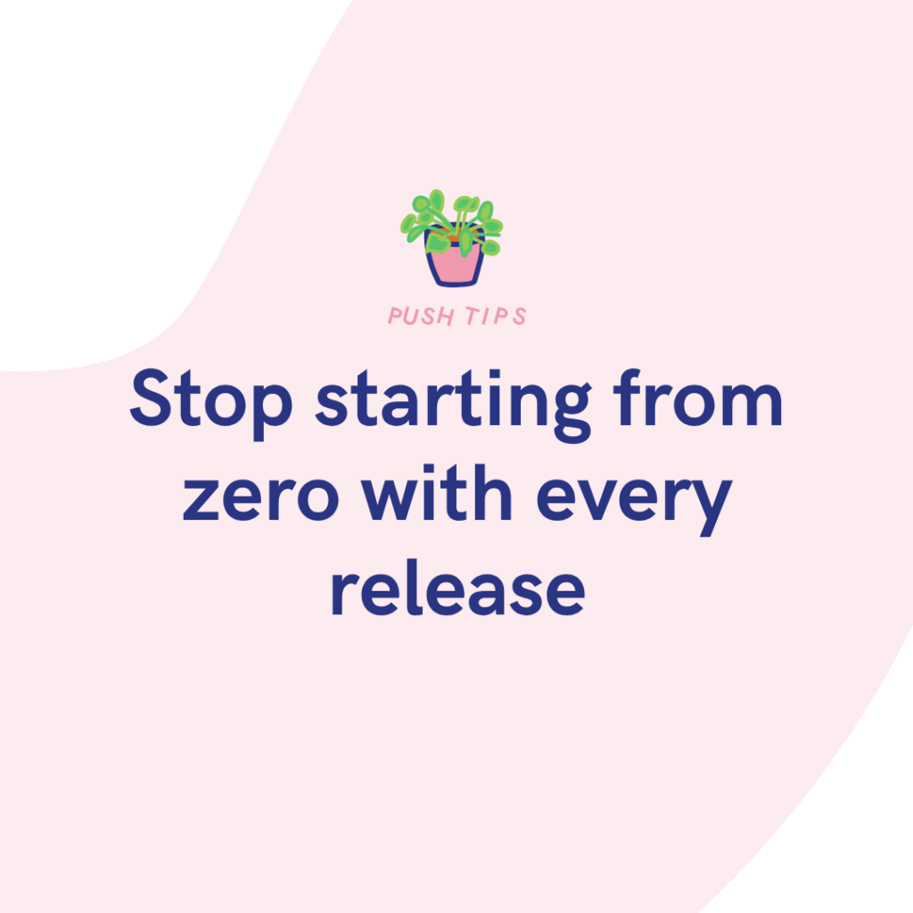 Stop starting from zero with every release