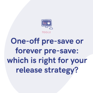 One-off pre-save or forever pre-save which is right for your release strategy